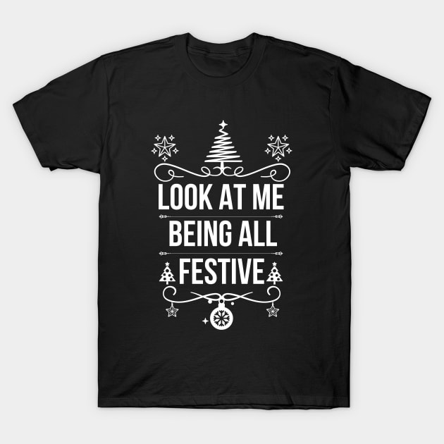 Look at Me Being All Festive - Funny Christmas Jokes Saying - Playful Expression of Joy and Excitement for A Special Occasion or Holiday Gift Idea T-Shirt by KAVA-X